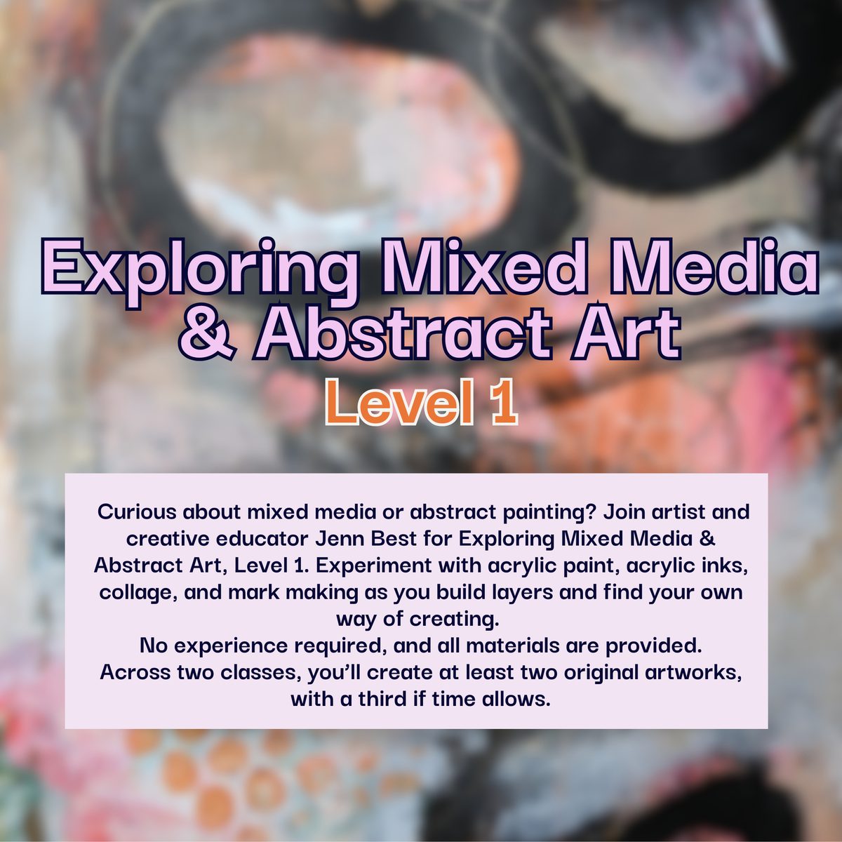 Exploring Mixed Media & Abstract Art, Level 1 (Fridays, Oct 30th & Nov 6th)